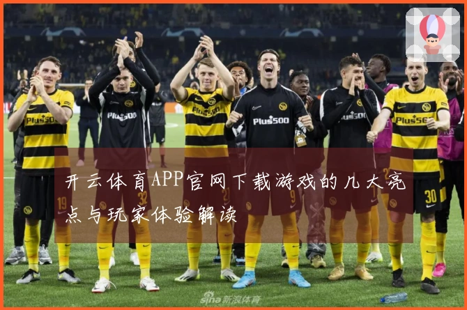开云体育APP官网下载游戏的几大亮点与玩家体验解读